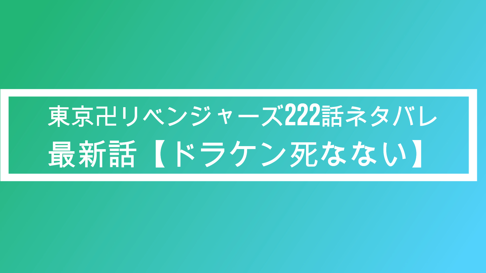 東京卍リベンジャーズ222話ネタバレ最新話 ドラケン死亡 ポプニュー