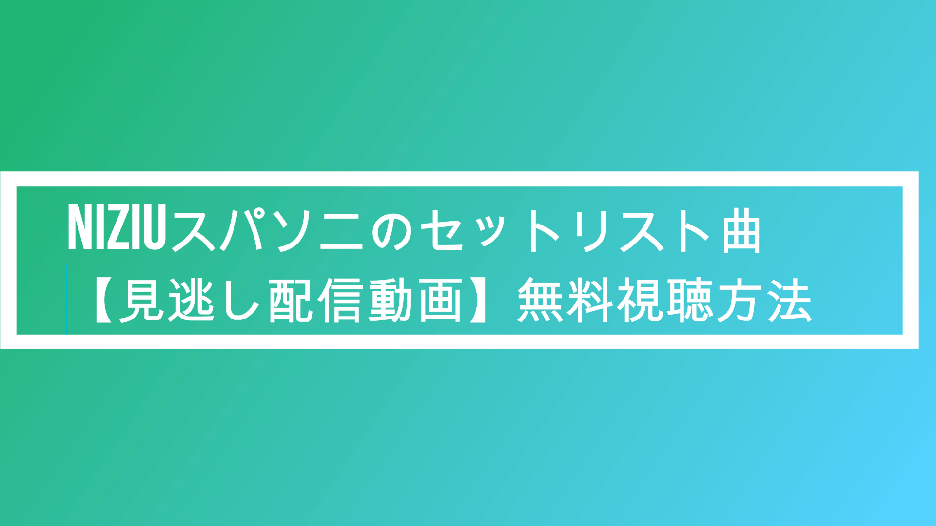 Niziuスパソニのセットリスト曲 見逃し配信動画 無料視聴方法 ポプニュー